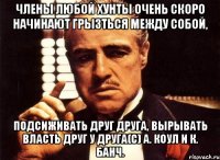 Члены любой хунты очень скоро начинают грызться между собой, подсиживать друг друга, вырывать власть друг у друга(с) А. Коул и К. Банч.