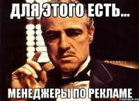Для этого есть... Менеджеры по рекламе