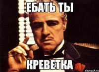 Ебать ты Креветка