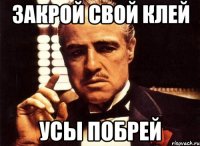 Закрой свой клей Усы побрей