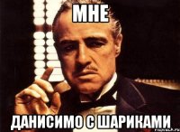 МНЕ ДАНИСИМО С ШАРИКАМИ