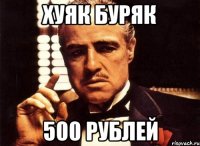 ХУЯК БУРЯК 500 рублей