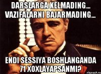 DARSLARGA KELMADING... VAZIFALARNI BAJARMADING... ENDI SESSIYA BOSHLANGANDA 71 XOXLAYAPSANMI?