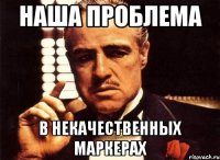 наша проблема в некачественных маркерах