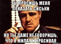 Ты просишь меня показать сиськи Но ты даже не говоришь, что я милая и красивая