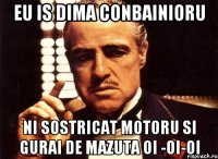 eu is dima conbainioru ni sostricat motoru si gurai de mazuta oi -oi-oi