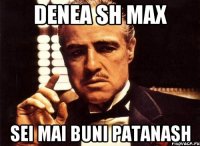 Denea sh Max sei mai buni patanash