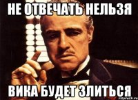 Не отвечать нельзя Вика будет злиться