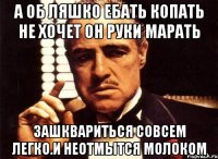 А об ляшко ебать копать не хочет он руки марать Зашквариться совсем легко.и неотмытся молоком