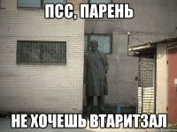 псс, парень не хочешь втаритзал