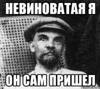 Невиноватая я Он сам пришел