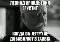 Леонид Аркадьевич грустит Когда da-jetty1 не добавляют в Zabbix