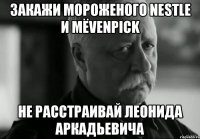 Закажи мороженого Nestle и Mёvenpick не расстраивай Леонида Аркадьевича