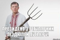Президент з регулярних піздюлей Путлєру!