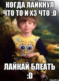 Когда лайкнул что то и хз что :D Лайкай блеать :D