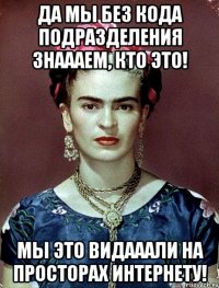 Да мы без кода подразделения знаааем, кто это! Мы это видааали на просторах интернету!