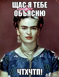 Щас я тебе объясню ЧТХЧТП!