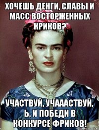 Хочешь денги, славы и масс восторженных криков? Участвуй, учаааствуй, Ь, и победи в конкурсе фриков!