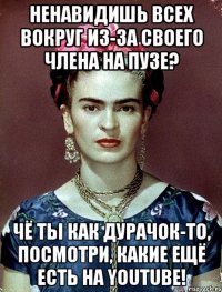 Ненавидишь всех вокруг из-за своего члена на пузе? Чё ты как дурачок-то, посмотри, какие ещё есть на youtube!