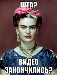Шта? Видео закончились?