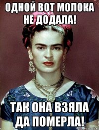 Одной вот молока не додала! Так она взяла да померла!