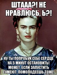 Штааа?! Не нравлюсь, Ь?! Ну ты попробуй себе сердце на 5 минут остановить! Может, если запустить сумеют, помолодеешь тоже!