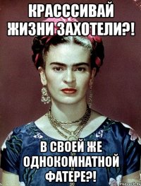 Красссивай жизни захотели?! В своей же однокомнатной фатере?!