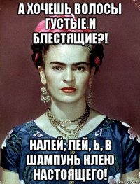 А хочешь волосы густые и блестящие?! Налей, лей, Ь, в шампунь клею настоящего!