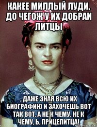 Какее миллый луди, до чегож у их добраи литцы , даже зная всю их биографию и захочешь вот так вот, а не к чему, не к чему, Ь, прицепитца!