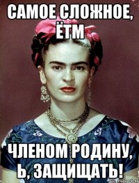 Самое сложное, ЁТМ членом Родину, Ь, защищать!