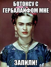 Ботоксу с гербалайфом мне запили!
