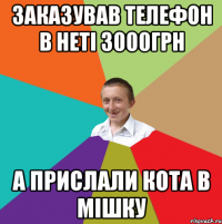 заказував телефон в неті 3000грн а прислали кота в мішку