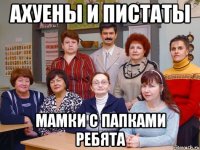 Ахуены и пистаты Мамки с папками ребята