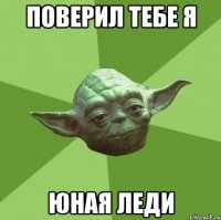 ПОВЕРИЛ ТЕБЕ Я ЮНАЯ ЛЕДИ