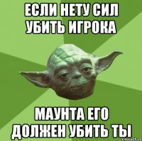 Если нету сил убить игрока маунта его должен убить ты