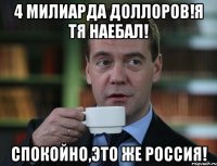 4 МИЛИАРДА ДОЛЛОРОВ!Я ТЯ НАЕБАЛ! СПОКОЙНО,ЭТО ЖЕ РОССИЯ!