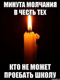МИНУТА МОЛЧАНИЯ В ЧЕСТЬ ТЕХ КТО НЕ МОЖЕТ ПРОЕБАТЬ ШКОЛУ