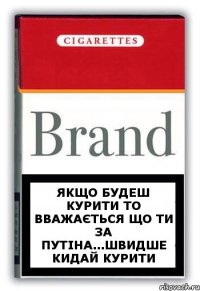 Якщо будеш курити то вважається що ти за Путіна...швидше кидай курити