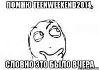 Помню teenweekend2014, словно это было вчера