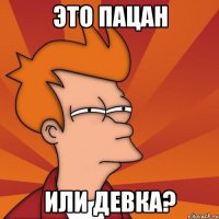 Это пацан или девка?
