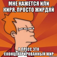 Мне кажется или Киря, просто жирдяй А пресс это сконцентрированный жир