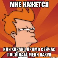 Мне кажется Или хирако прямо сейчас посылает меня нахуй