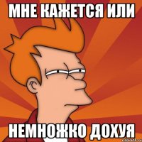 мне кажется или немножко дохуя