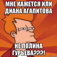 Мне кажется или Диана Агапитова Не Полина гурьева???!
