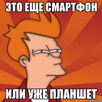 Это еще смартфон Или уже планшет