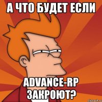 А что будет если Advance-RP Закроют?