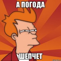 а погода шепчет