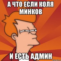 а что если Коля Минков и есть Админ