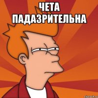 чета падазрительна 