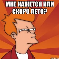 мне кажется или скоро лето? 